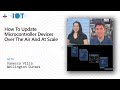 How To Update Microcontroller Devices Over The Air And At Scale