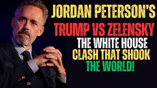 🔥 Trump vs. Zelensky: The White House Showdown | Jordan Peterson’s Explosive Breakdown 🔥