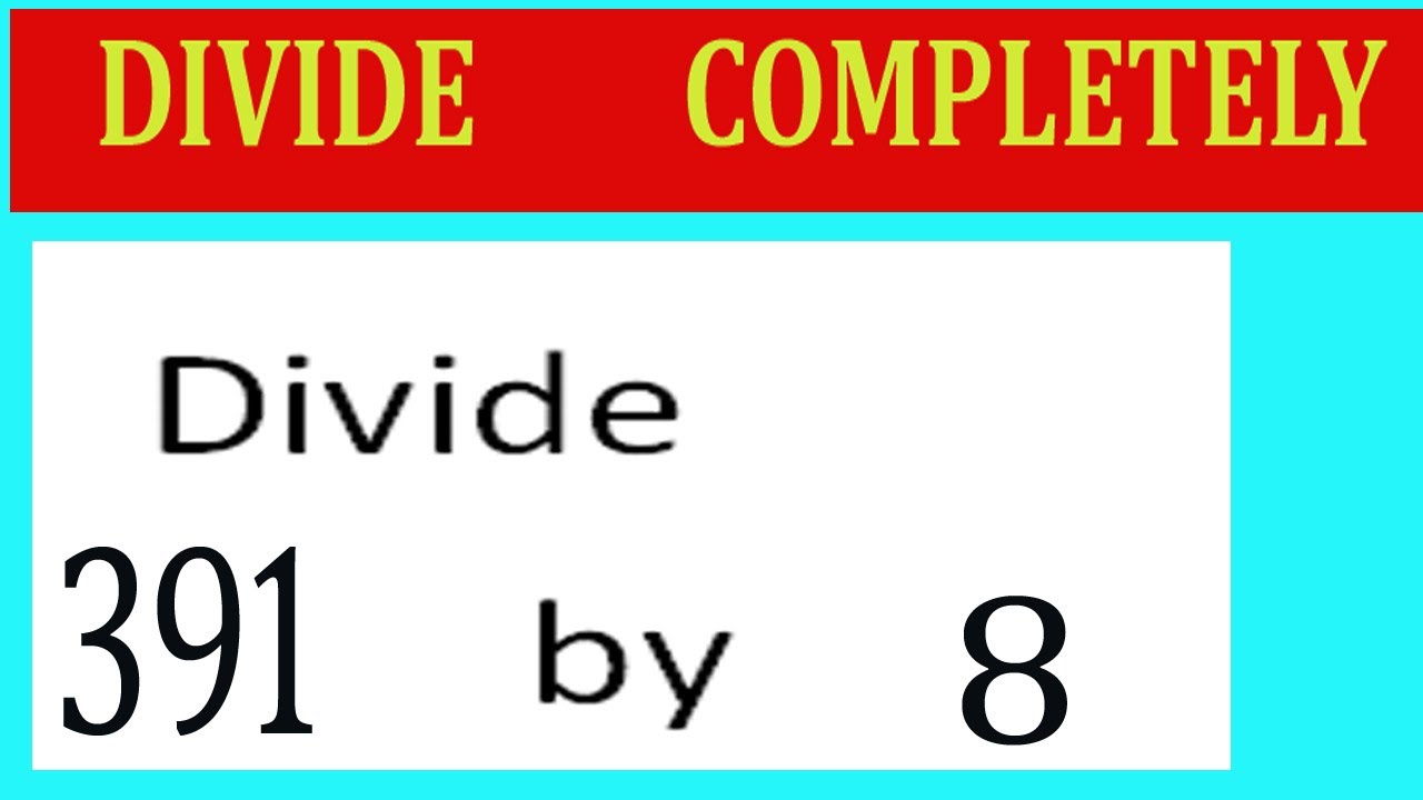 Divide 391 By 8 Divide Completely Youtube