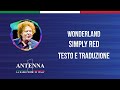 Antenna1 - Simply Red - Wonderland - Testo e Traduzione