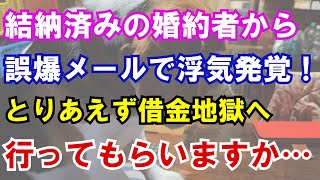 【修羅場】結納済みの婚約者から誤爆メール。とりあえず借金地獄へ行ってもらいますか…