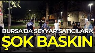 Bursa'da seyyar satıcılara şok baskın