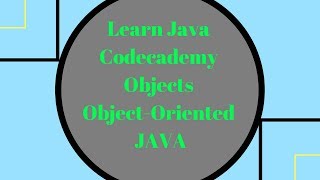 Codecademy Learn Java, Objects, Object Oriented Java