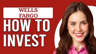 How To Invest With Wells Fargo (Ways To Invest With Wells Fargo)
