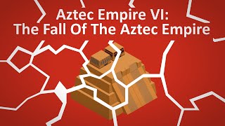 Aztec VI │ The Fall Of The Aztec Empire