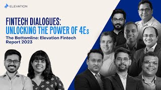 Fintech Dialogues: Unlocking The Power of 4Es | The Bottomline: Elevation Fintech Report 2023