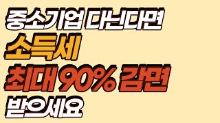 중소기업 취업 청년 주목! 연말정산에서 최대 90% 소득세 감면 받는 유일한 방법 (중소기업 다닌다면 시니어, 장애인, 경력단절여성도 가능)