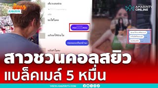 สาวชวนคอลสยิว สุดท้ายโดนแบล็คเมล์ 5 หมื่น หดเลยงานนี้ | เรื่องร้อนอมรินทร์