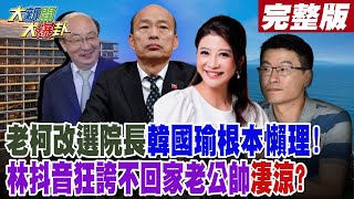 【#大新聞大爆卦 下】老柯改選院長韓國瑜根本懶理!林抖音狂誇不回家老公帥淒涼? 完整版 20250103 @大新聞大爆卦HotNewsTalk