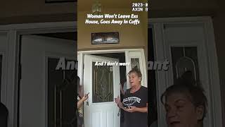 Woman Won't Leave Ex's House, Goes Away in Cuffs part 1. Full clip on: Crime Scene Cam