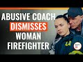 Abusive Coach Dismisses Woman Firefighter | @DramatizeMe.Special