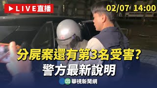 【完整直擊】分屍案還有第3名受害者？警方最新說明｜華視新聞 20250207