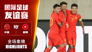 全场集锦 中国vs越南 国际友谊赛 HIGHLIGHTS China vs Vietnam International Friendly Match Trung Quốc vs Việt Nam