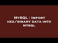 MySQL : Import hex/binary data into mysql