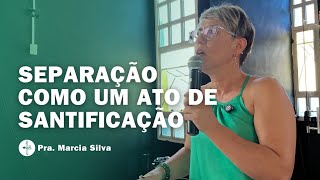 Separação como um ato de Santificação - Pr. (a) Marcia Silva