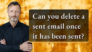 Can you delete a sent email once it has been sent?