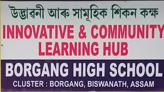 INNOVATIVE \u0026 COMMUNITY LEARNING HUB. PMSHRI BORGANG HIGH SCHOOL. BISWANATH.ASSAM.