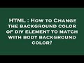 HTML : How to Change the background color of div element to match with body background color?