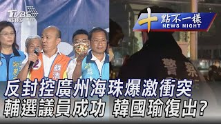 1130【十點不一樣完整版】反封控廣州海珠爆激衝突 輔選議員成功 韓國瑜復出?｜TVBS新聞