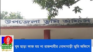 ঘুষ ছাড়া কাজ হয় না রাজশাহীর গোদাগাড়ী ভুমি অফিসে