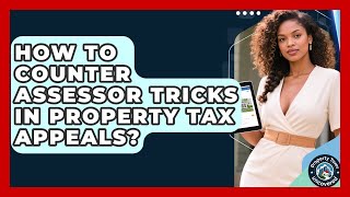 How To Counter Assessor Tricks In Property Tax Appeals? - Property Taxes Uncovered
