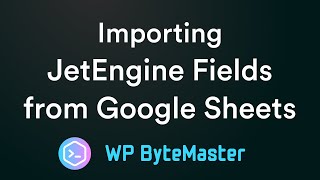 Importing JetEngine Fields from a Google Sheets File