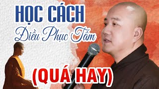 HỌC CÁCH ĐIỀU PHỤC TÂM để  trí tuệ cao thâm ,cuộc sống thanh thản giác ngộ _ Thầy Thích Pháp Hoà