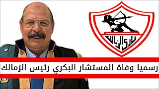 اخبار الزمالك اليوم | رسميا وفاة المستشار احمد البكري رئيس الزمالك