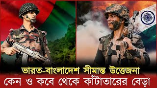 বাংলাদেশ ভারত সীমান্তে হঠাৎ উত্তেজনা সীমান্তে কাঁটাতার কেন ? । Border Tension India Bangladesh