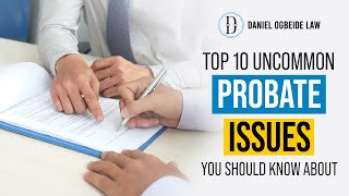 Top 10 Uncommon Probate Issues You Should Know About