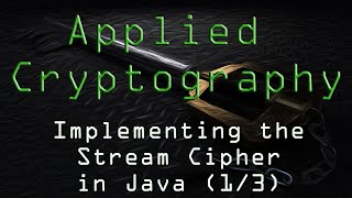 Applied Cryptography: Implementing the Stream Cipher - Java (1/3)