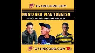 Shebeshxt  Moatxaka Wae Tobetsa Feat King Salama \u0026  Naqua SA