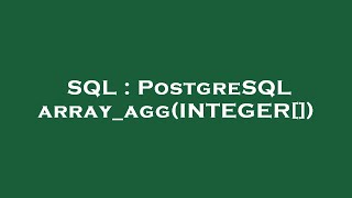 SQL : PostgreSQL array_agg(INTEGER[])