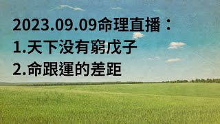 2023.09.09命理直播：1.天下没有窮戊子2.命跟運的差距