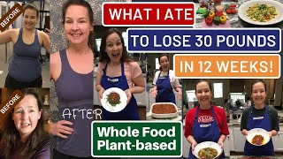 What I Ate to Lose 30 Pounds in 12 Weeks: Inspiring Whole Food Plant-based Meals to Lose Weight Fast