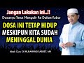 Dosa Ini Terus Mengalir Walau Kau Sudah Meninggal || KH. Muhammad Bakhiet