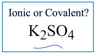 Is K2SO4 (Potassium sulfate) Ionic or Covalent?