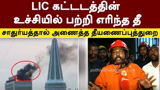 LIC கட்டடத்தின் உச்சியில் பற்றி எரிந்த தீ: சாதுர்யத்தால் அணைத்த தீயணைப்புத்துறை | PTT