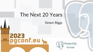 [Keynote] Simon Riggs: The Next 20 Years (PGConf.EU 2023)