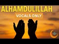 Alhamdulillah for Everything - Beautiful Islamic Nasheed (Vocals Only)