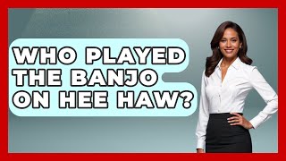 Who Played The Banjo On Hee Haw? - Country Music Chronicles