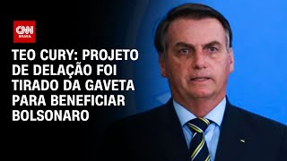 Teo Cury: Projeto de delação foi tirado da gaveta para beneficiar Bolsonaro| AGORA CNN