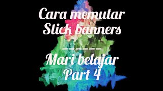 CARA MEMUTAR STICK BANNERS | MARI BELAJAR PART 4