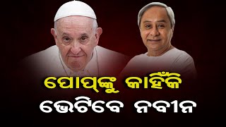 ପୋପଙ୍କୁ କାହିଁକି ଭେଟିବେ ନବୀନ | Odisha Reporter