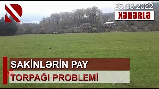 Sakinlərin pay torpağı problemi. Problemə aidiyyəti qurumlar aydınlıq gətirdi