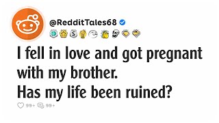 I fell in love and got pregnant with my brother. Has my life been ruined?