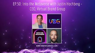 EP.50: Into the Metaverse with Justin Hochberg - CEO, Virtual Brand Group