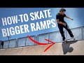 How To Skate BIGGER Ramps!