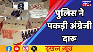 DAKHAL NEWS || पुलिस की शराब तस्करी पर बड़ी कार्रवाई