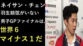 【羽生結弦】ネイサン・チェン「羽生結弦がいない男子GPファイナルは、世界のトップ６ではなく、世界６マイナス１だ」